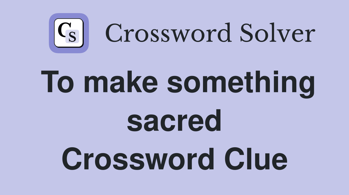 To make something sacred Crossword Clue