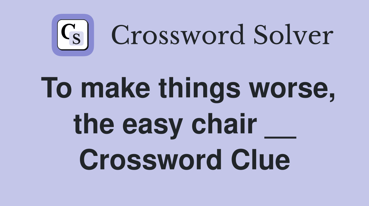 To make things worse, the easy chair __ Crossword Clue