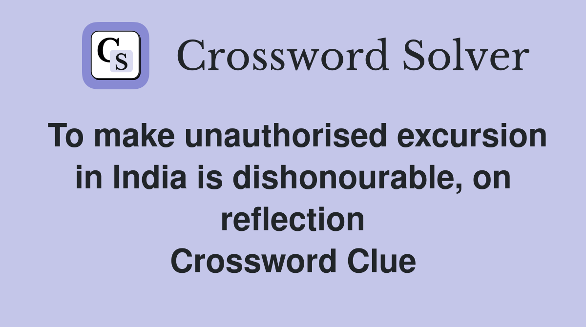 To make unauthorised excursion in India is dishonourable, on reflection Crossword Clue