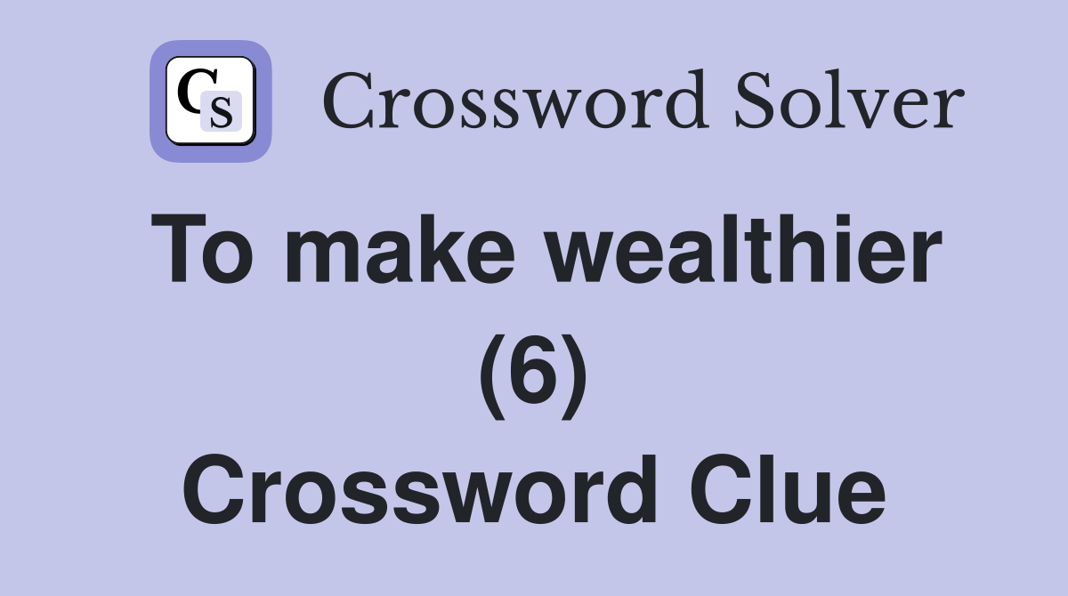 To make wealthier (6) Crossword Clue