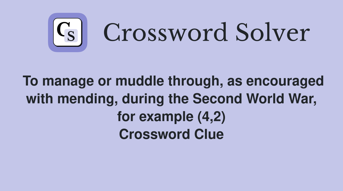 To manage or muddle through, as encouraged with mending, during the Second World War, for example (4,2) Crossword Clue
