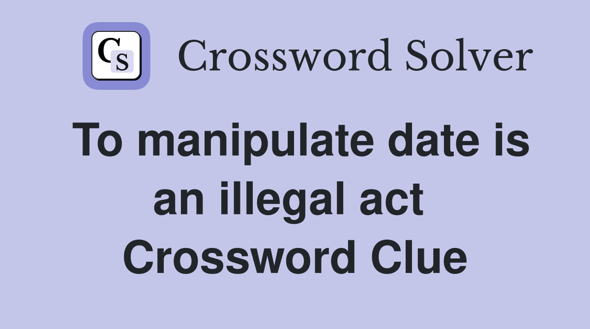 To manipulate date is an illegal act  Crossword Clue