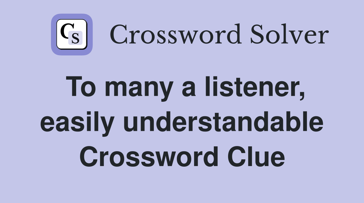 To many a listener, easily understandable Crossword Clue