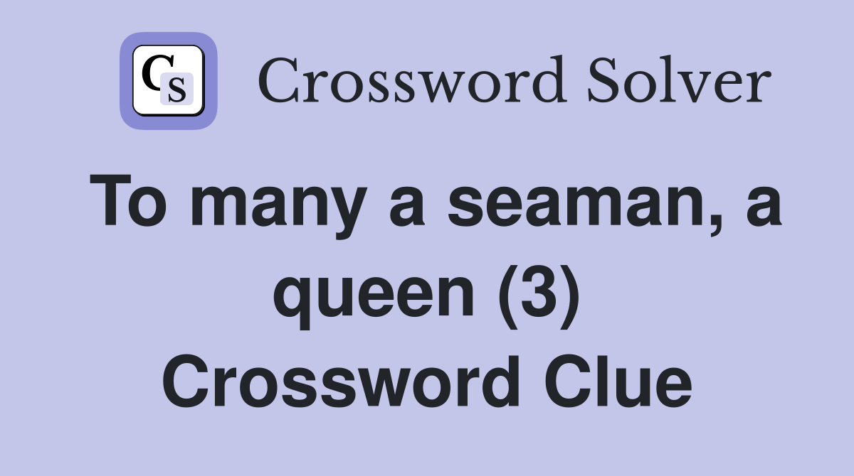To many a seaman, a queen (3) Crossword Clue