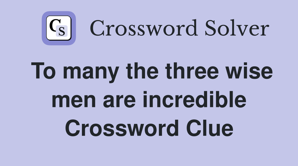 To many the three wise men are incredible Crossword Clue