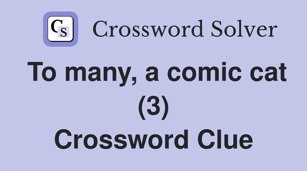 To many, a comic cat (3) Crossword Clue