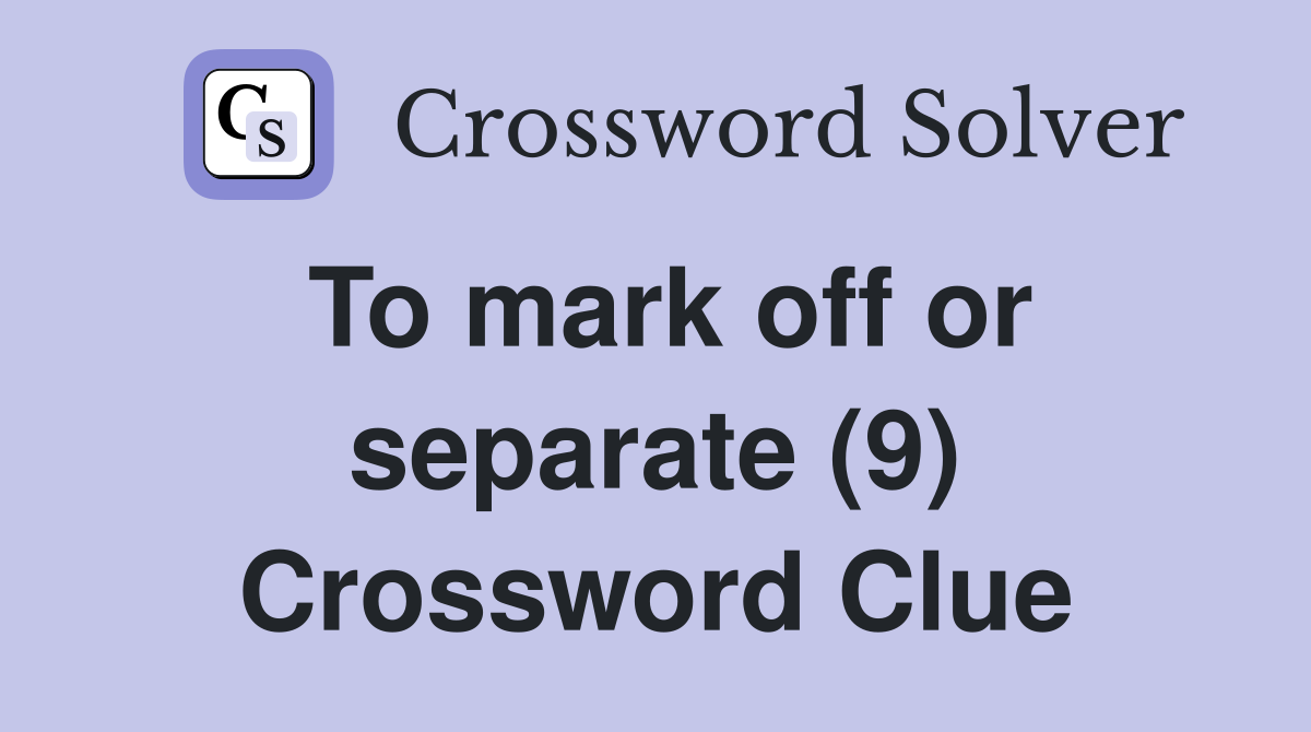 To mark off or separate (9) Crossword Clue