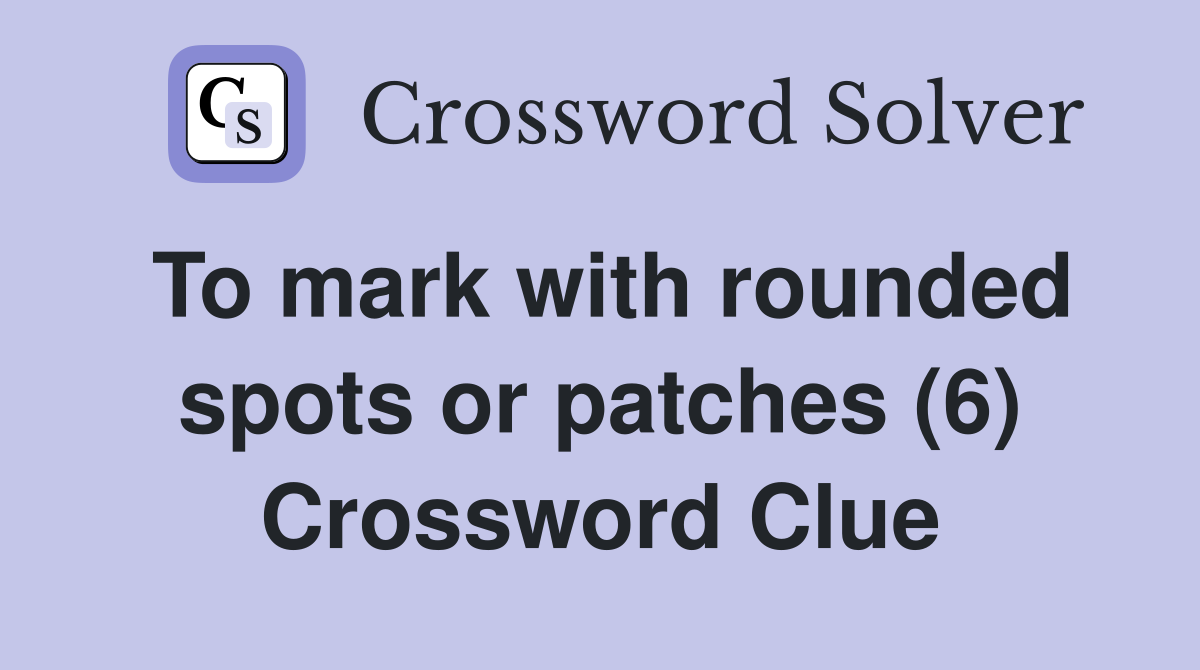 To mark with rounded spots or patches (6) Crossword Clue