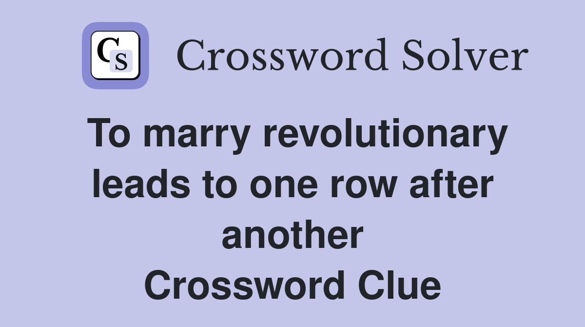 To marry revolutionary leads to one row after another Crossword Clue