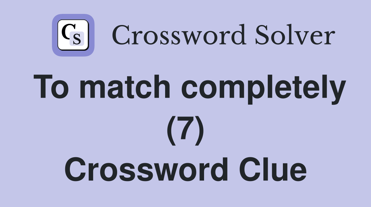 To match completely (7) Crossword Clue