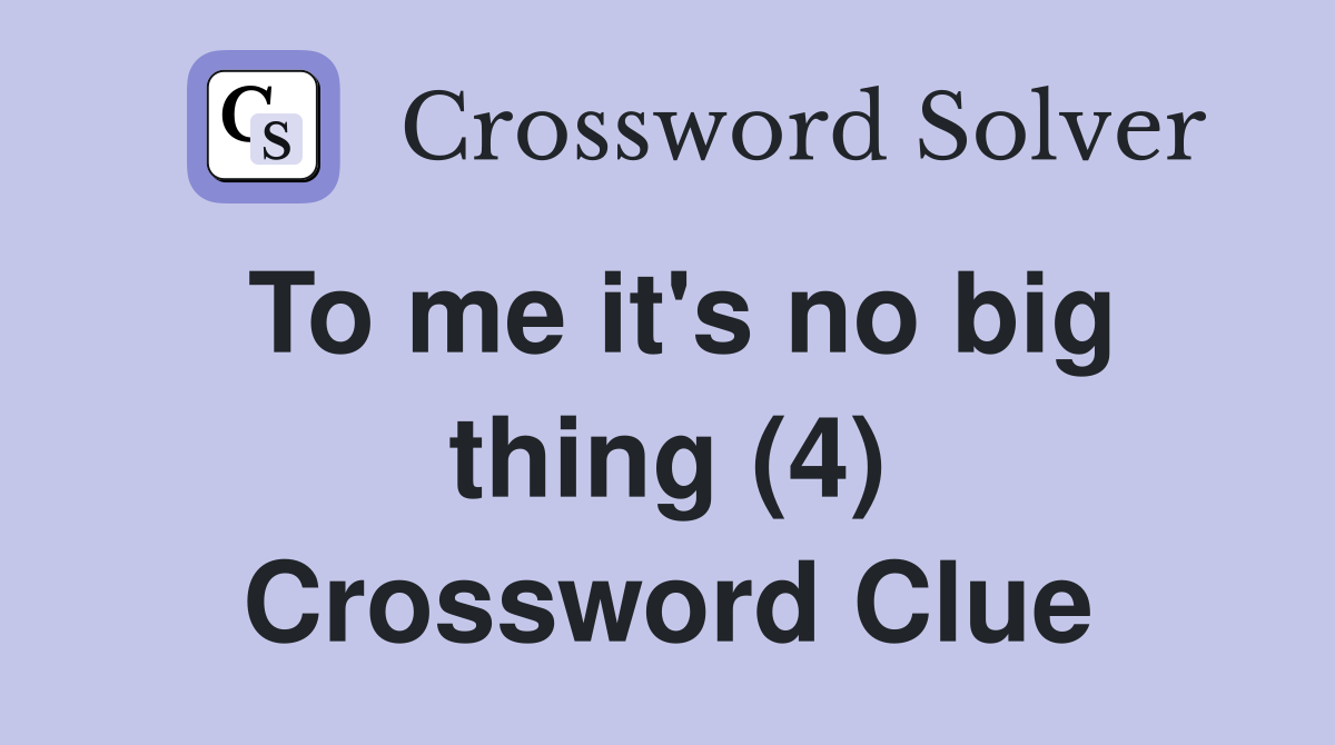 To me it's no big thing (4) Crossword Clue