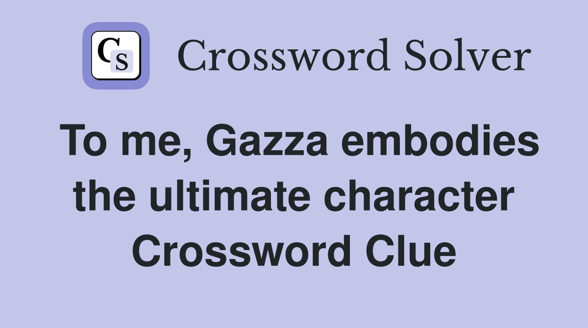To me, Gazza embodies the ultimate character Crossword Clue
