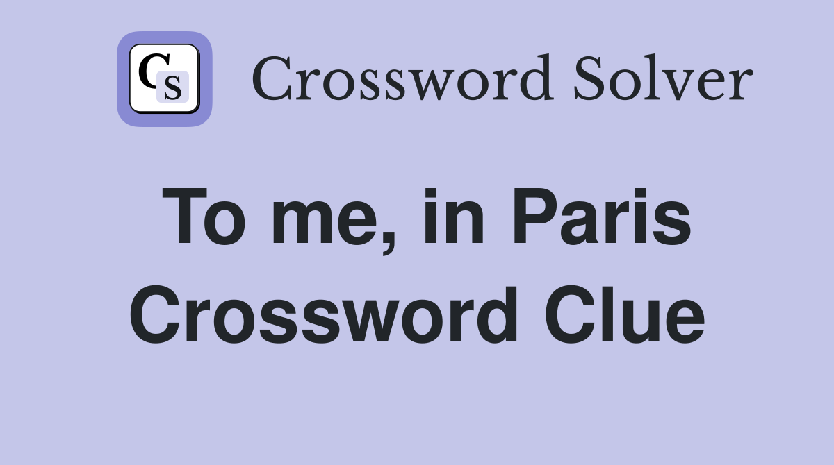 To me, in Paris Crossword Clue