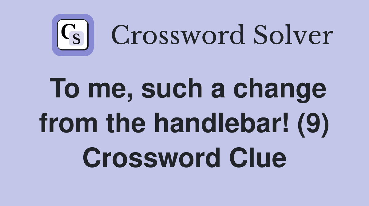 To me, such a change from the handlebar! (9) Crossword Clue