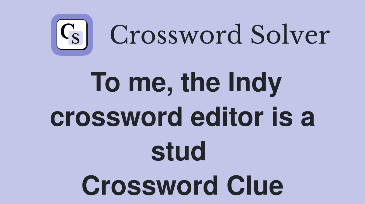 To me, the Indy crossword editor is a stud  Crossword Clue