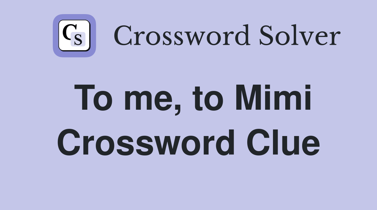 To me, to Mimi Crossword Clue