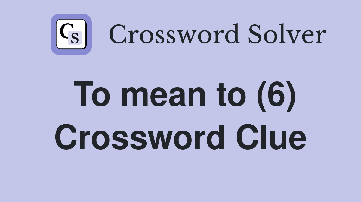 To mean to (6) Crossword Clue