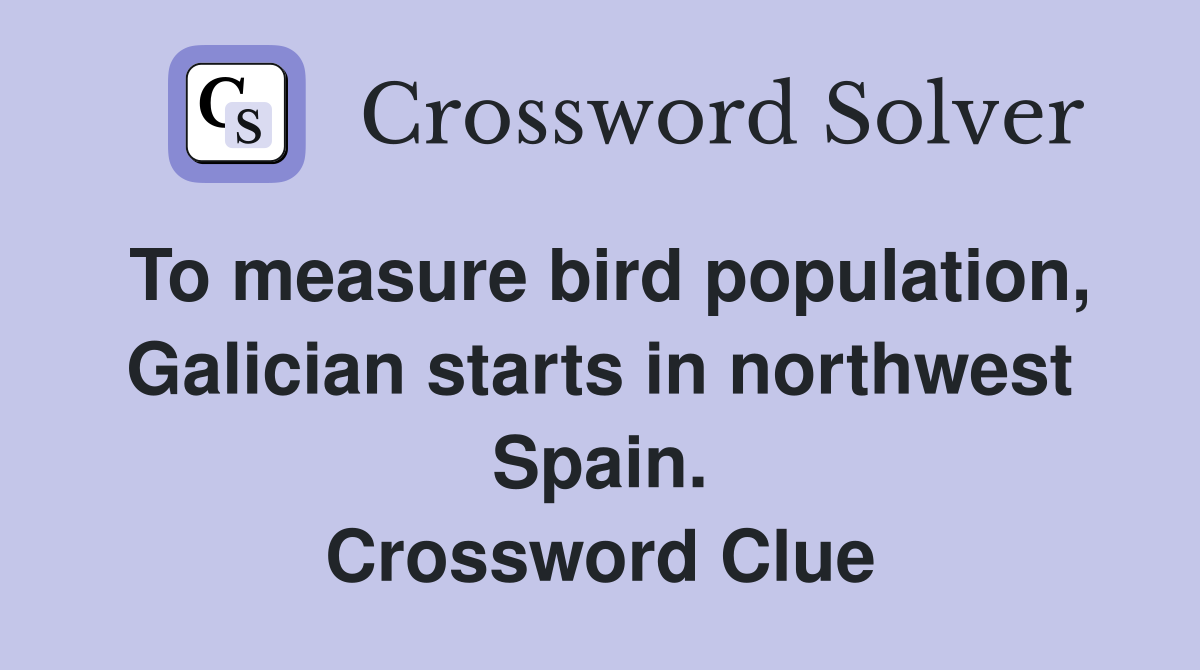 To measure bird population, Galician starts in northwest Spain. Crossword Clue