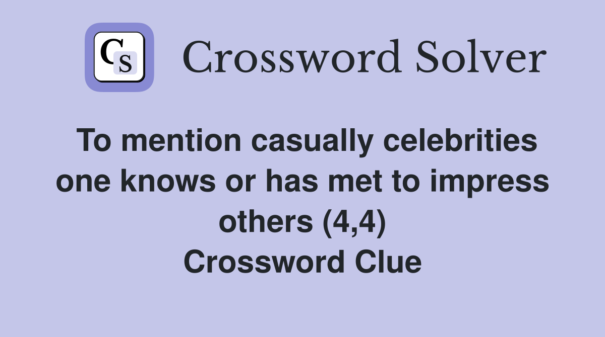 To mention casually celebrities one knows or has met to impress others (4,4) Crossword Clue