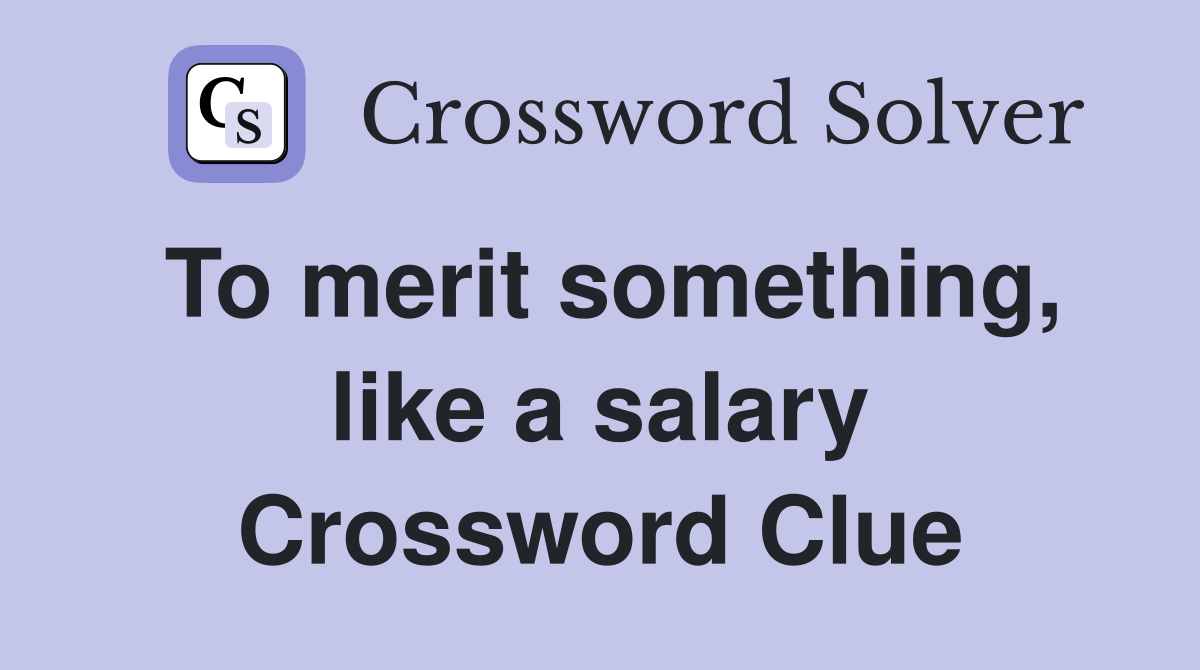 To merit something, like a salary Crossword Clue