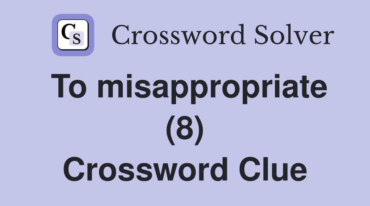To misappropriate (8) Crossword Clue