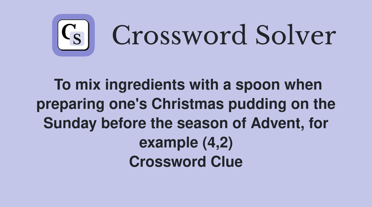 To mix ingredients with a spoon when preparing one's Christmas pudding on the Sunday before the season of Advent, for example (4,2) Crossword Clue