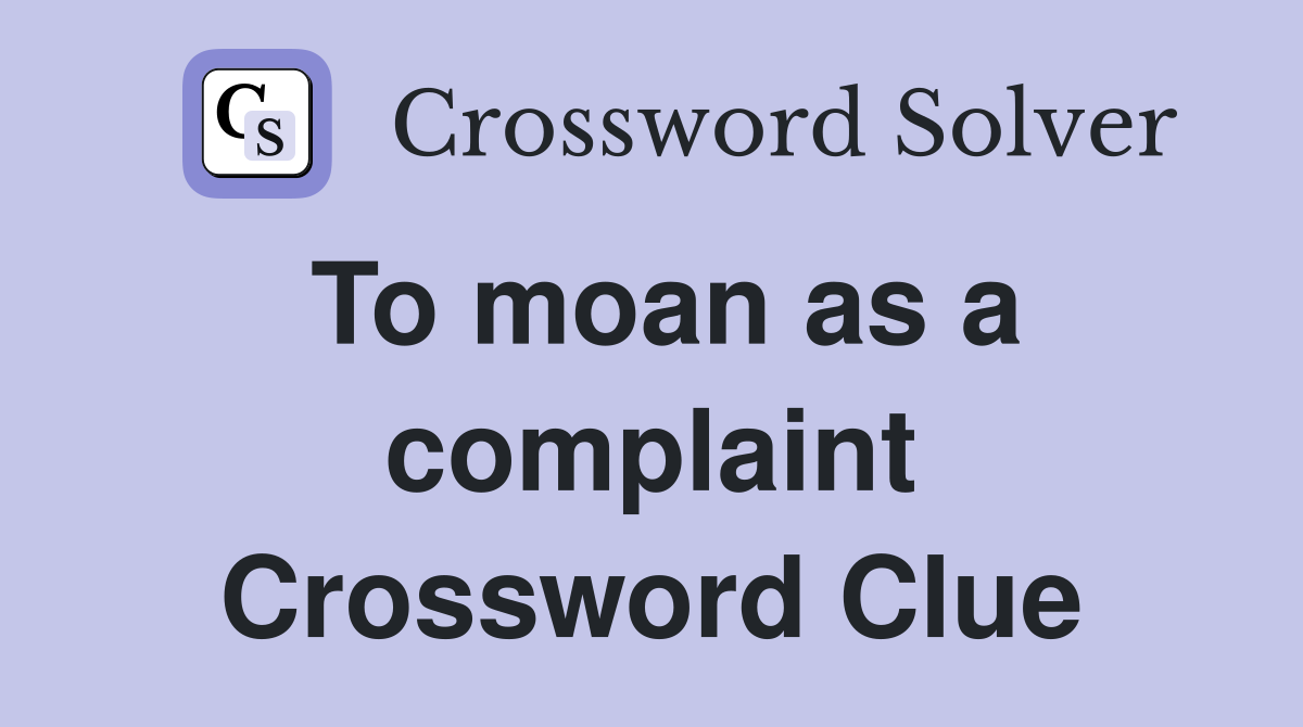 To moan as a complaint Crossword Clue