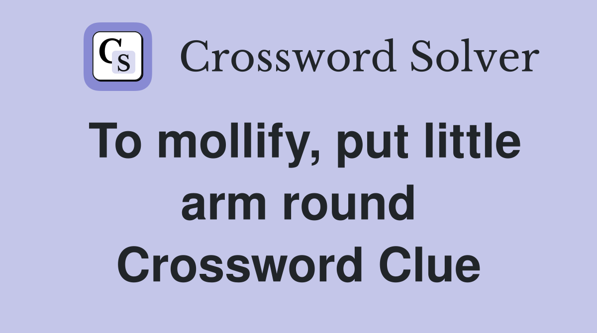 To mollify, put little arm round Crossword Clue