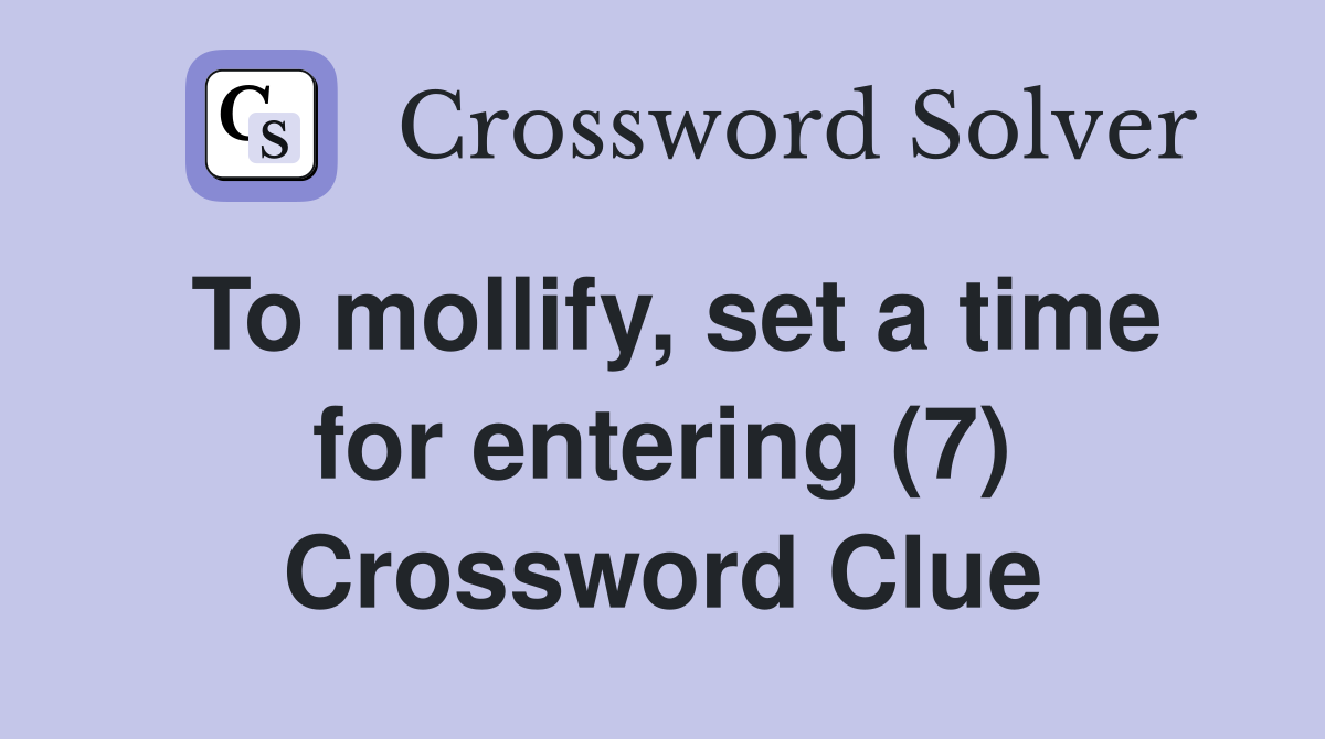 To mollify, set a time for entering (7) Crossword Clue