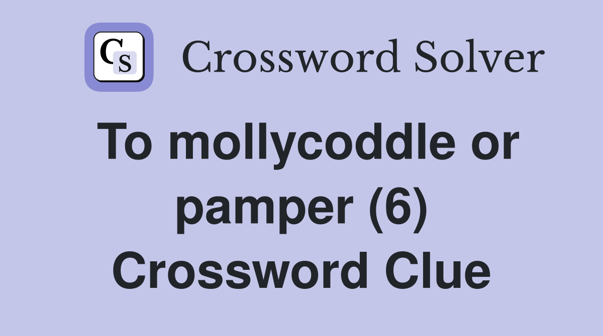 To mollycoddle or pamper (6) Crossword Clue