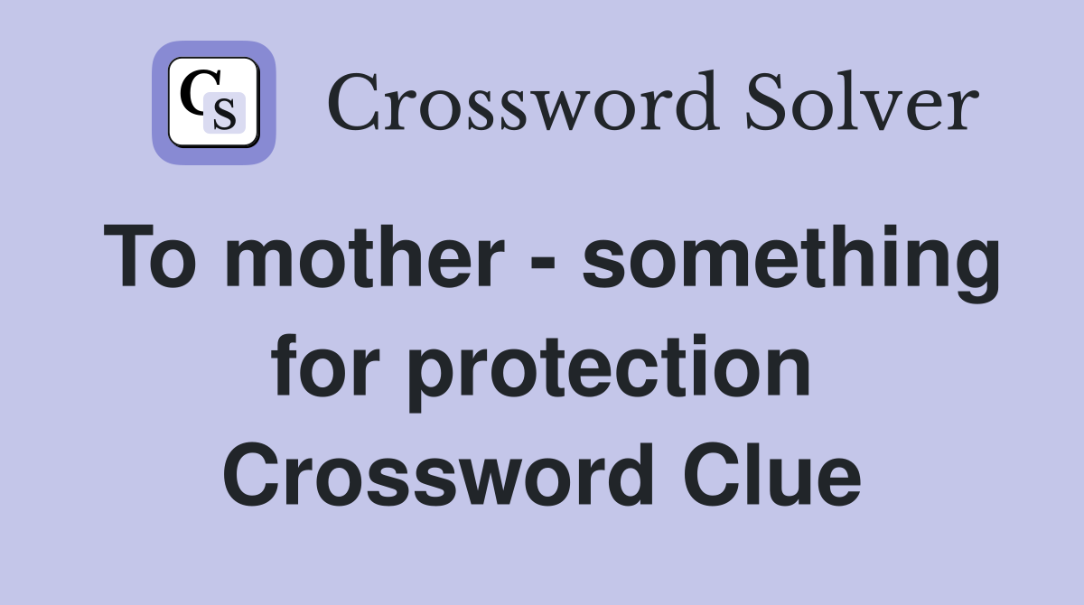To mother - something for protection Crossword Clue