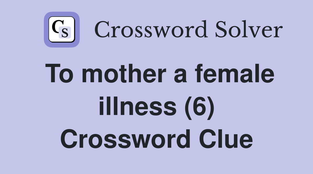 To mother a female illness (6) Crossword Clue