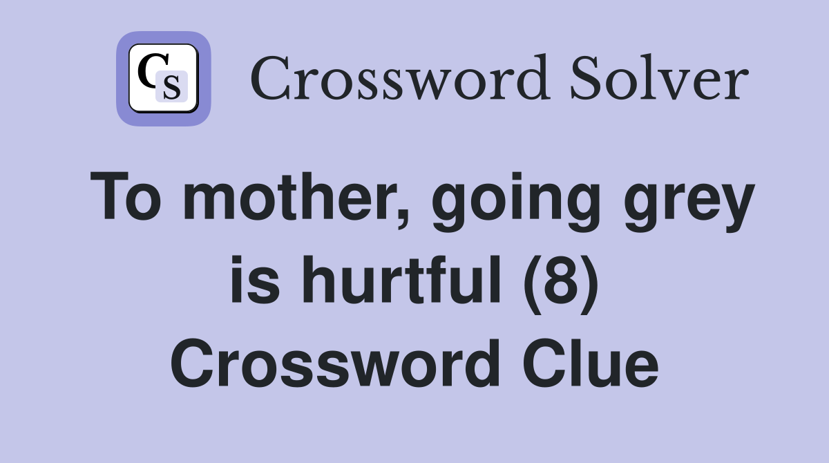 To mother, going grey is hurtful (8) Crossword Clue