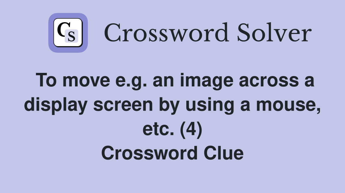 To move e.g. an image across a display screen by using a mouse, etc. (4) Crossword Clue