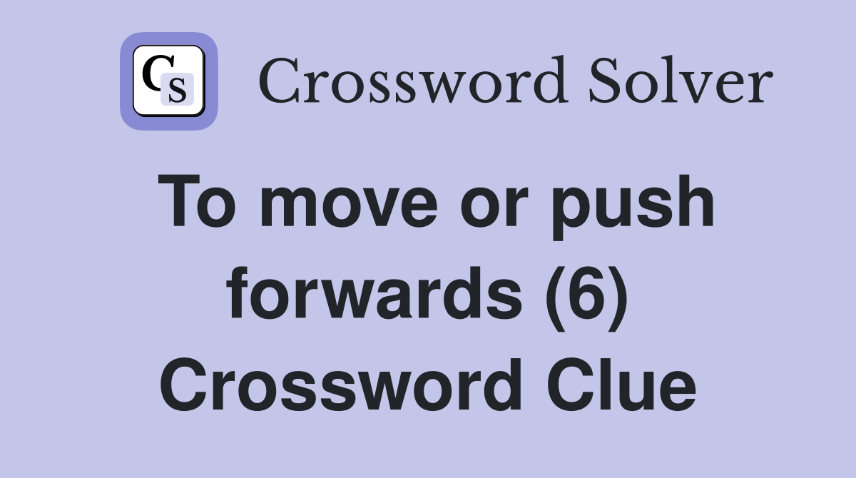 To move or push forwards (6) Crossword Clue