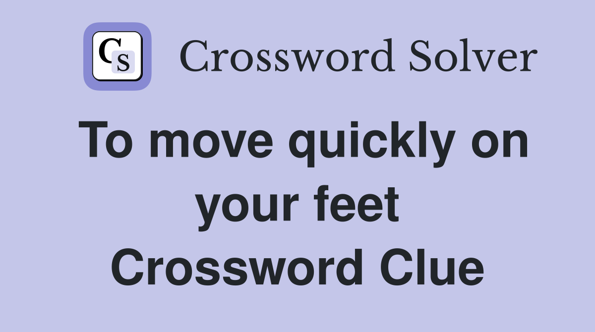 To move quickly on your feet Crossword Clue