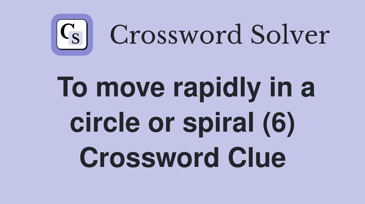 To move rapidly in a circle or spiral (6) Crossword Clue