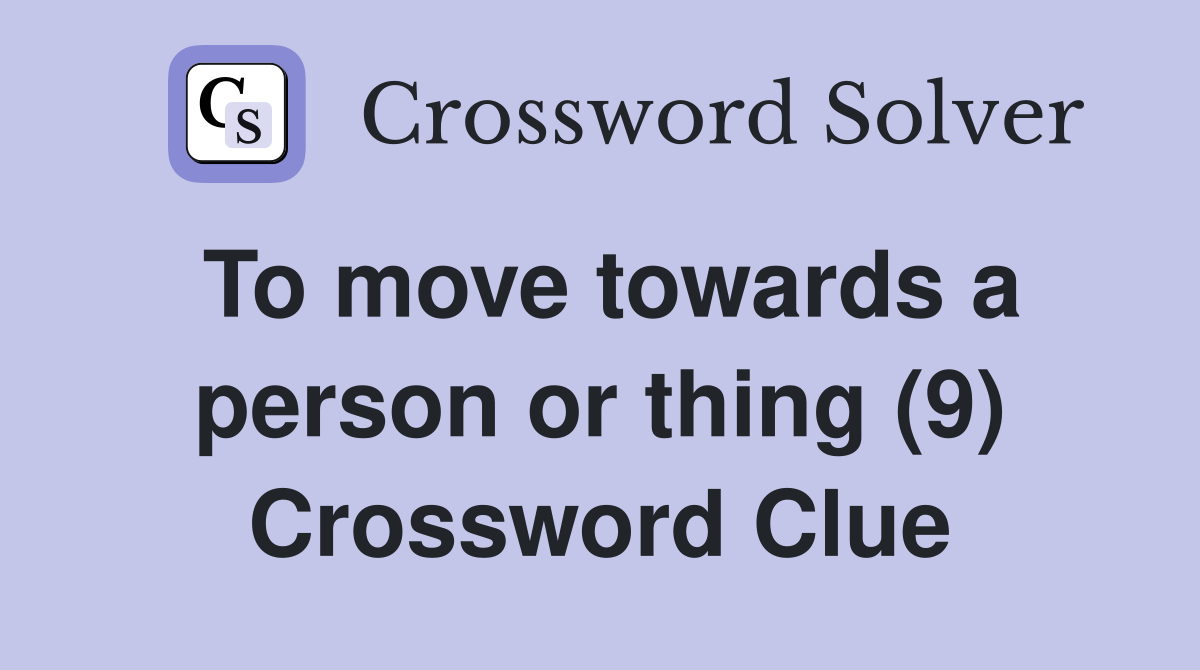 To move towards a person or thing (9) Crossword Clue