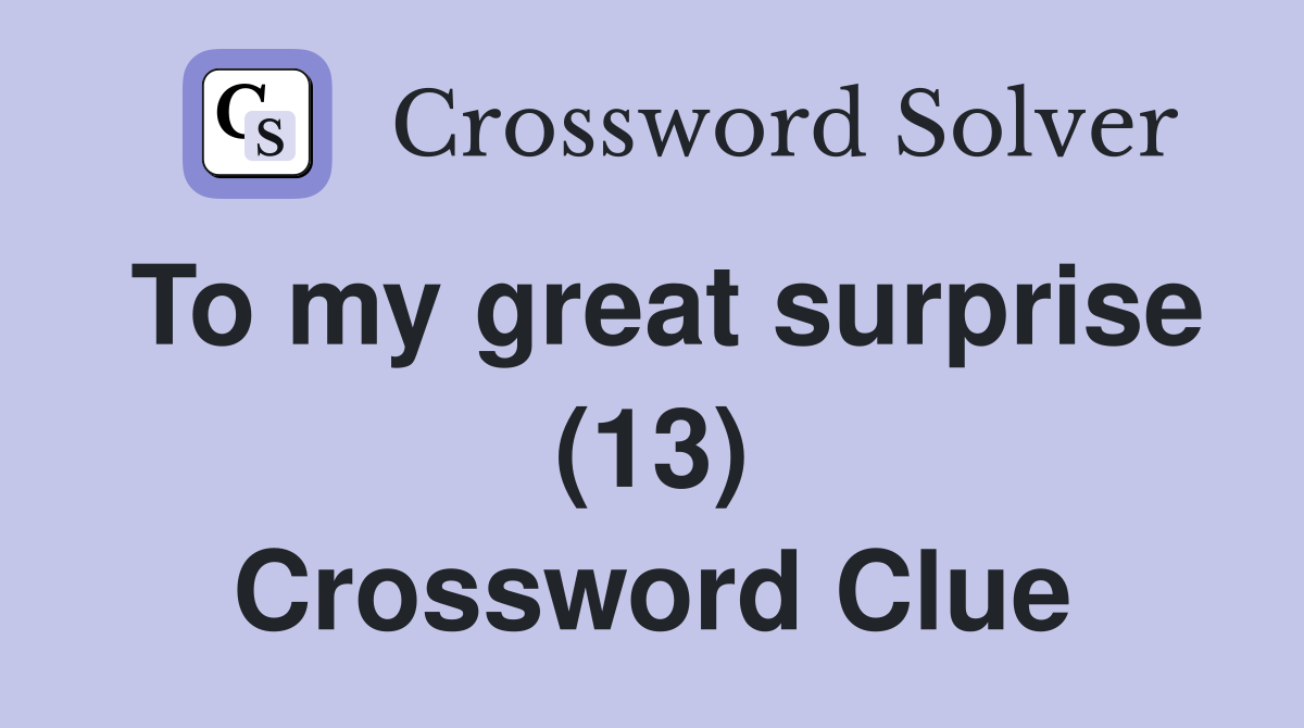 To my great surprise (13) Crossword Clue