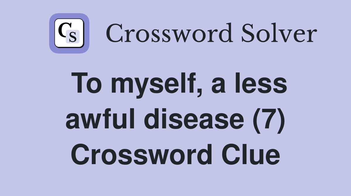 To myself, a less awful disease (7) Crossword Clue