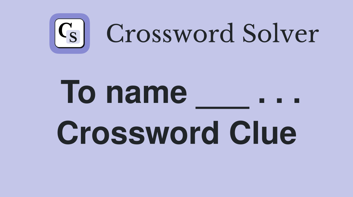 To name ___ . . . Crossword Clue