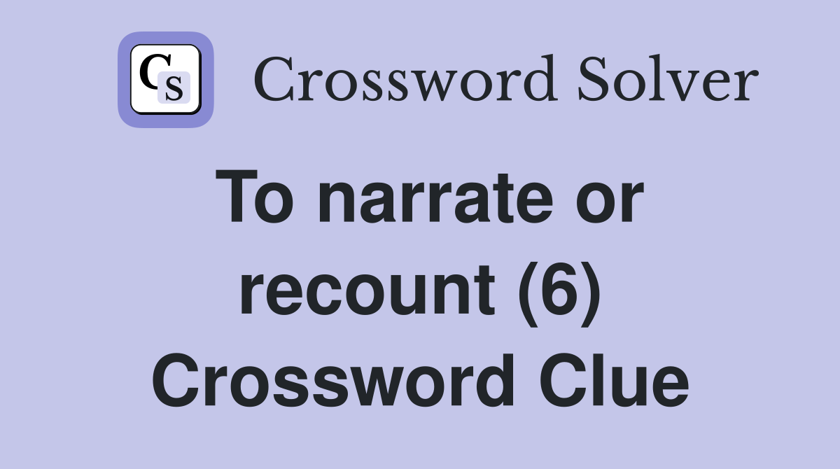 To narrate or recount (6) Crossword Clue