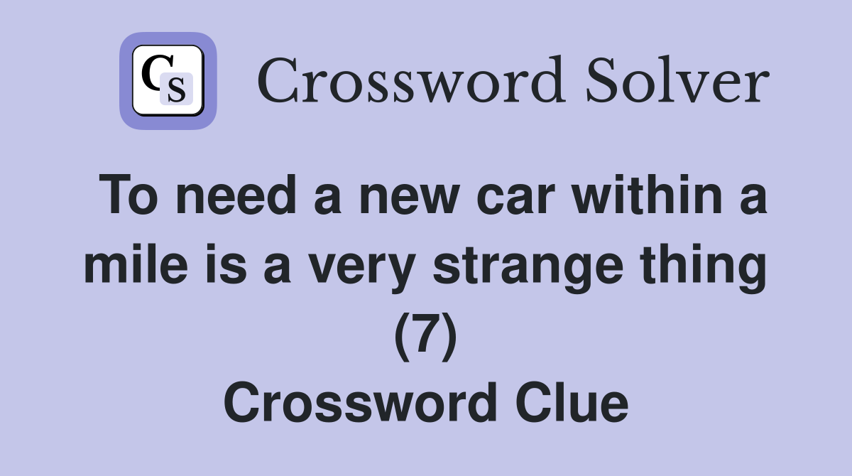 To need a new car within a mile is a very strange thing (7) Crossword Clue