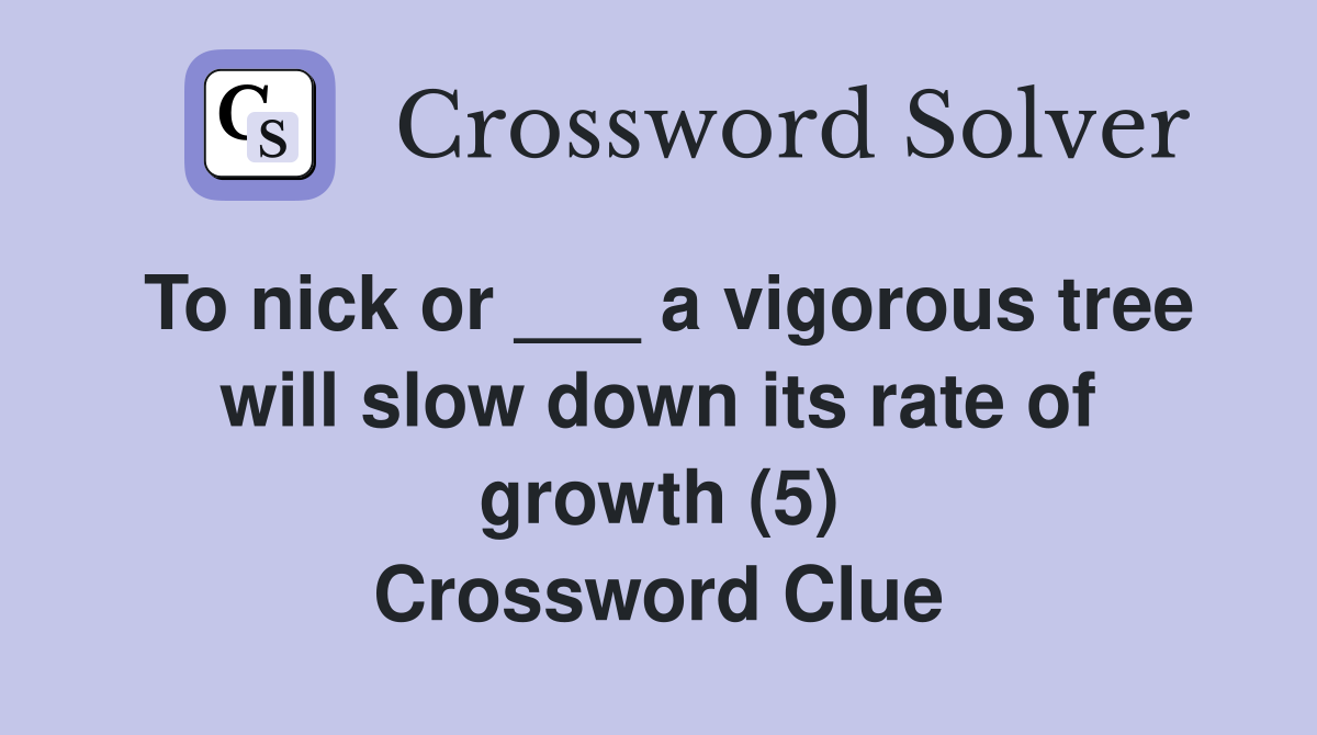To nick or ___ a vigorous tree will slow down its rate of growth (5) Crossword Clue