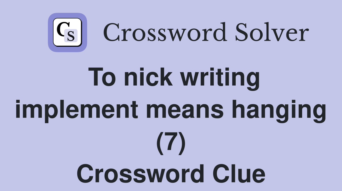 To nick writing implement means hanging (7) Crossword Clue