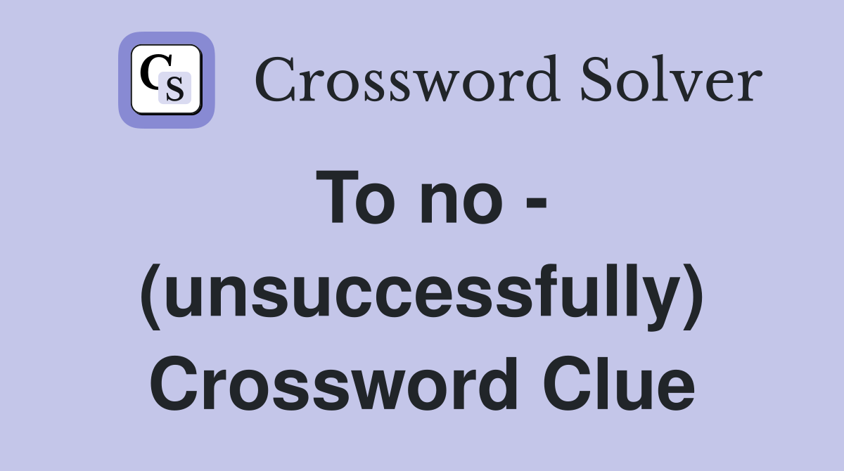To no - (unsuccessfully) Crossword Clue