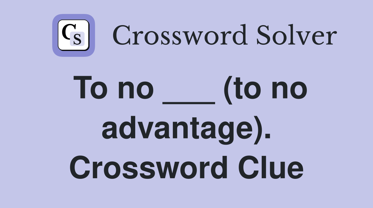 To no ___ (to no advantage). Crossword Clue
