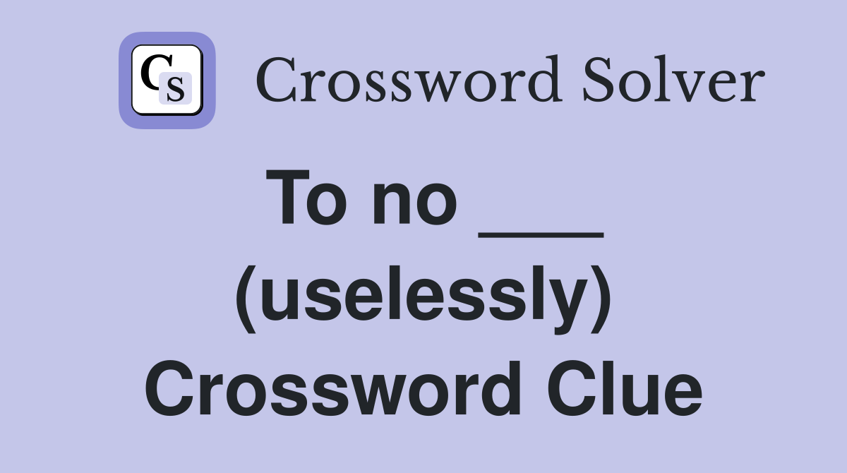 To no ___ (uselessly) Crossword Clue