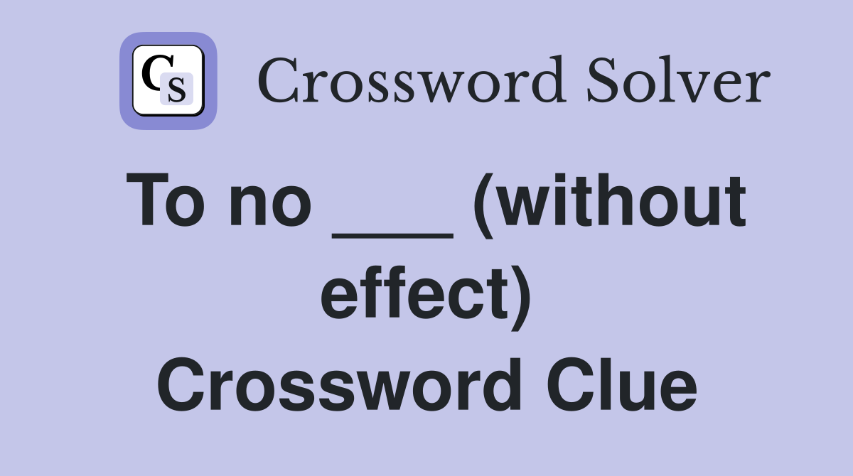 To no ___ (without effect) Crossword Clue