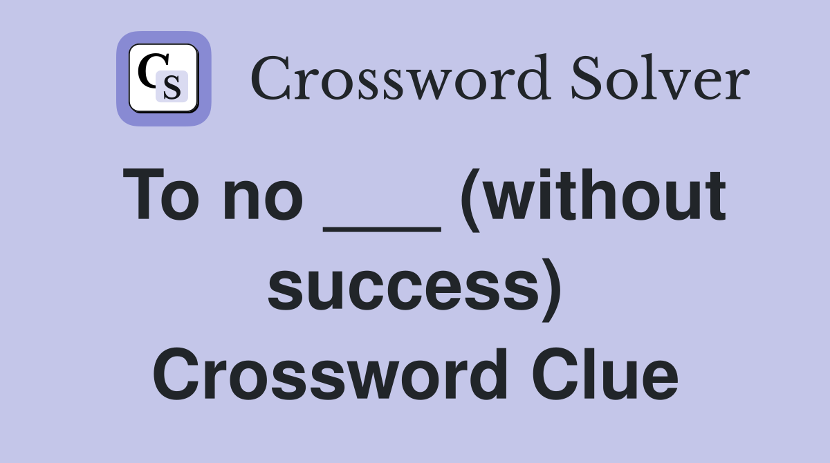 To no ___ (without success) Crossword Clue